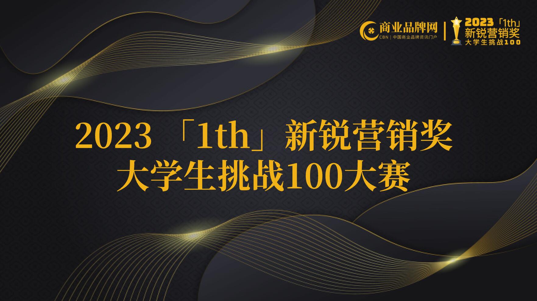 总奖金201万元！2023「1th」新锐营销奖·大学生挑战100大赛正式启动