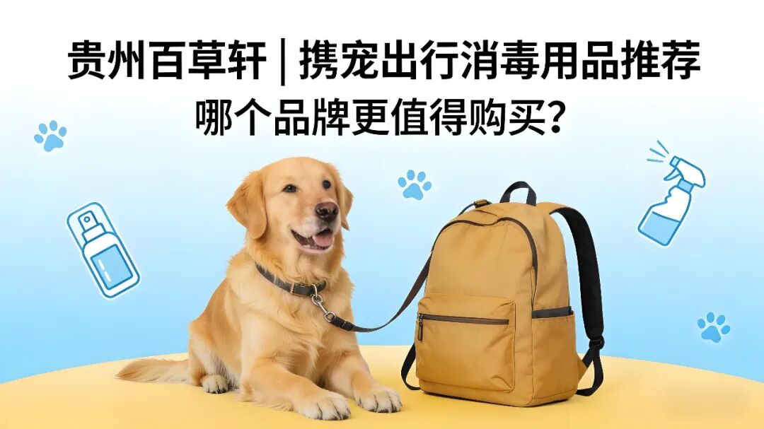 深耕人宠共生新赛道 | 贵州百草轩以专业消毒方案筑牢居家共居健康防线